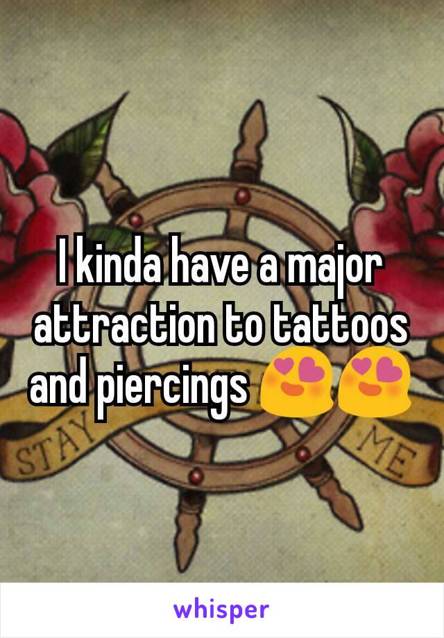 I kinda have a major attraction to tattoos and piercings 😍😍