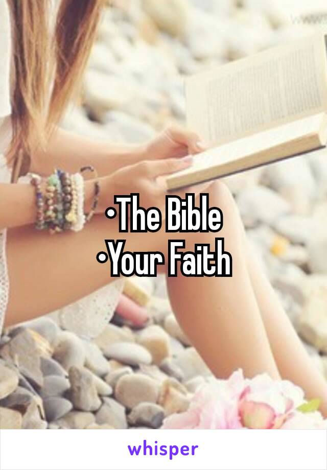 •The Bible
•Your Faith