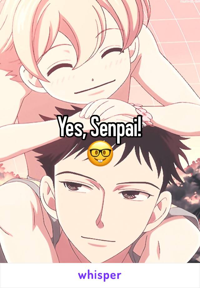 Yes, Senpai!
🤓