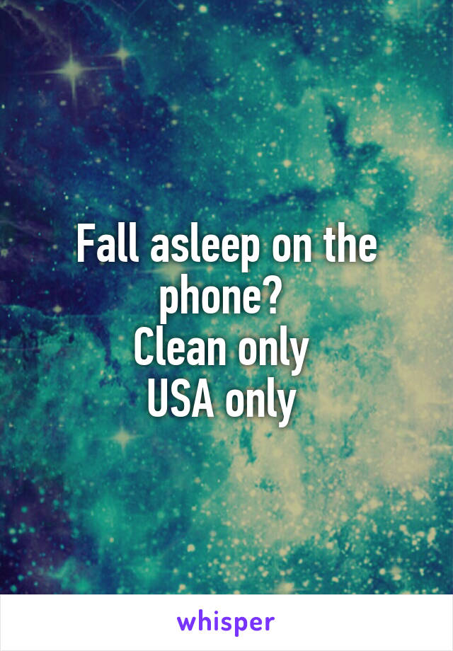 Fall asleep on the phone? 
Clean only 
USA only 