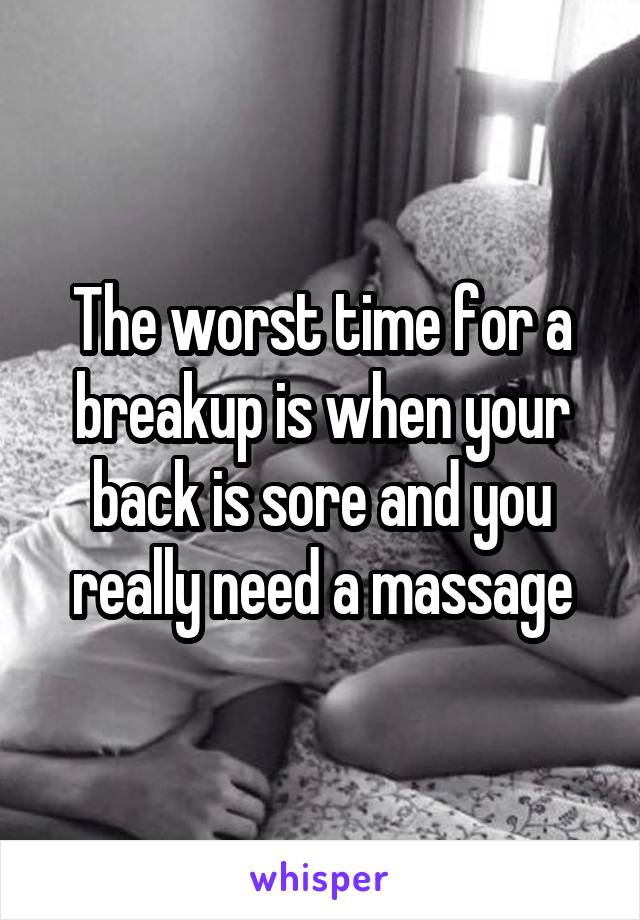 The worst time for a breakup is when your back is sore and you really need a massage