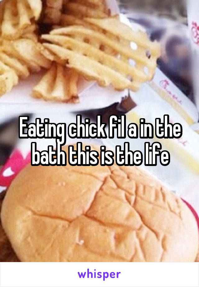 Eating chick fil a in the bath this is the life