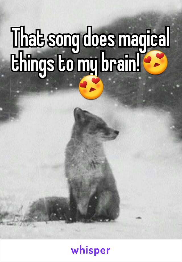 That song does magical things to my brain!😍😍