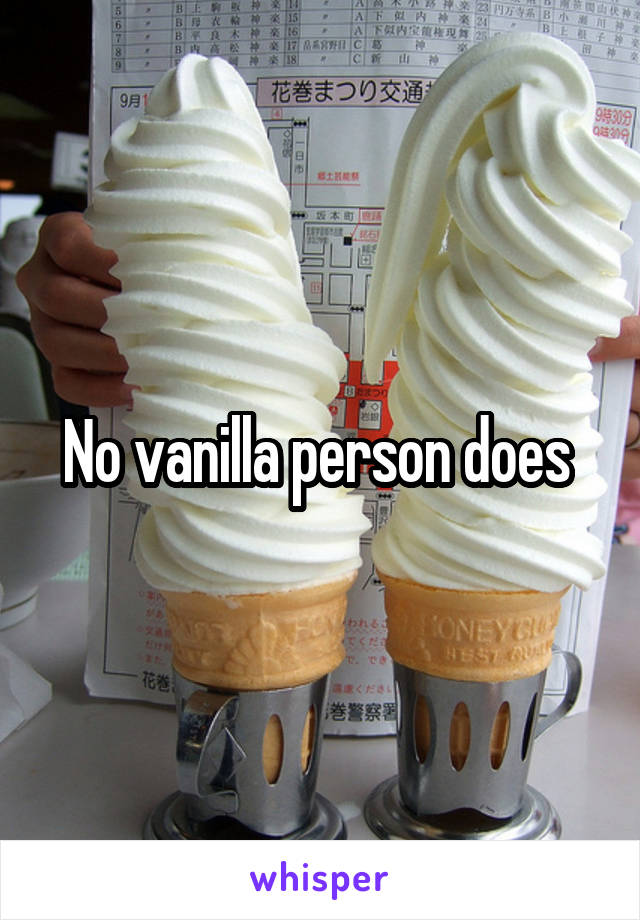 No vanilla person does 