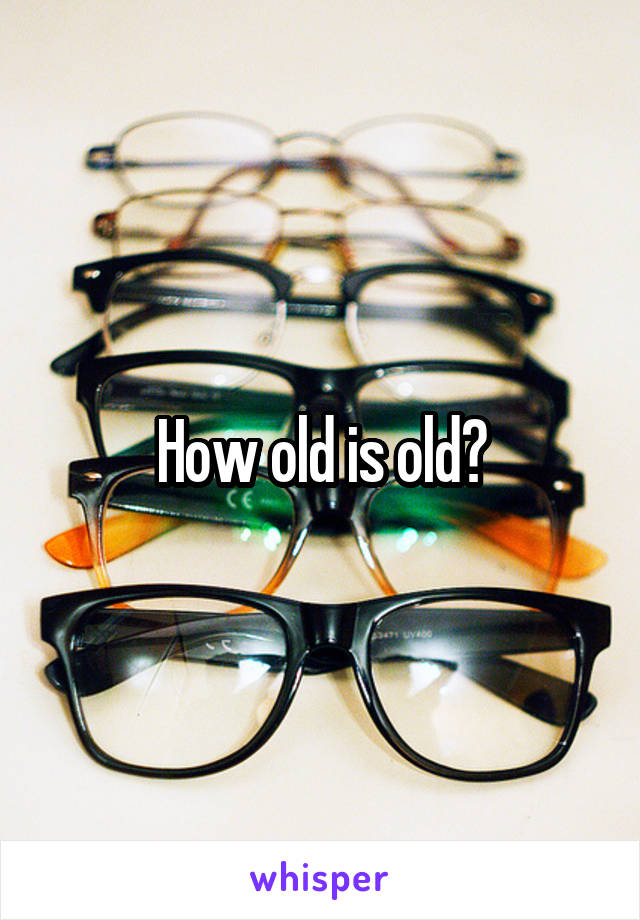 How old is old?