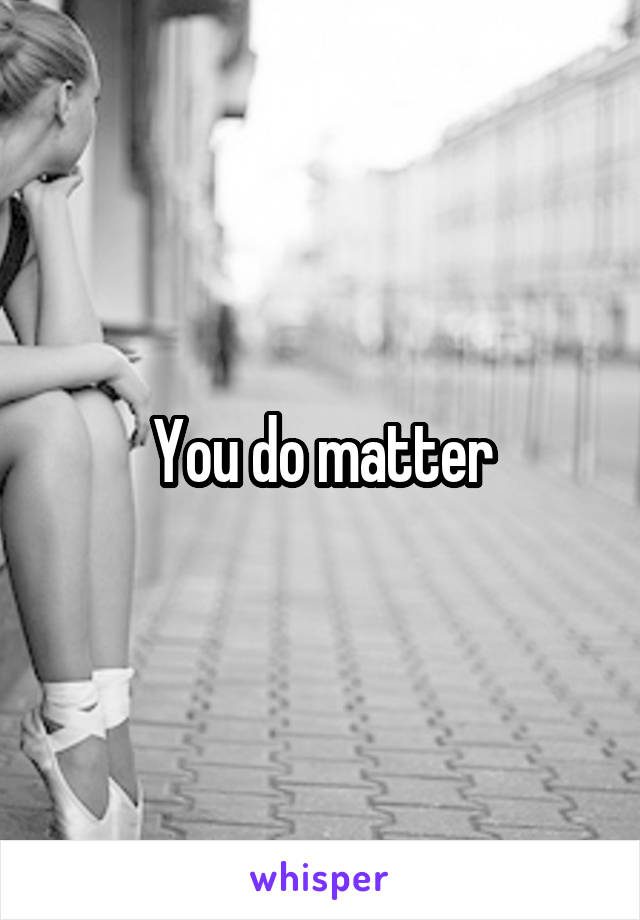 You do matter