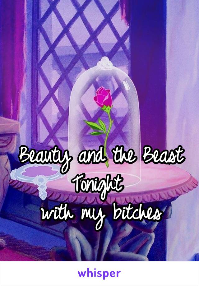 


Beauty and the Beast
Tonight 
with my bitches