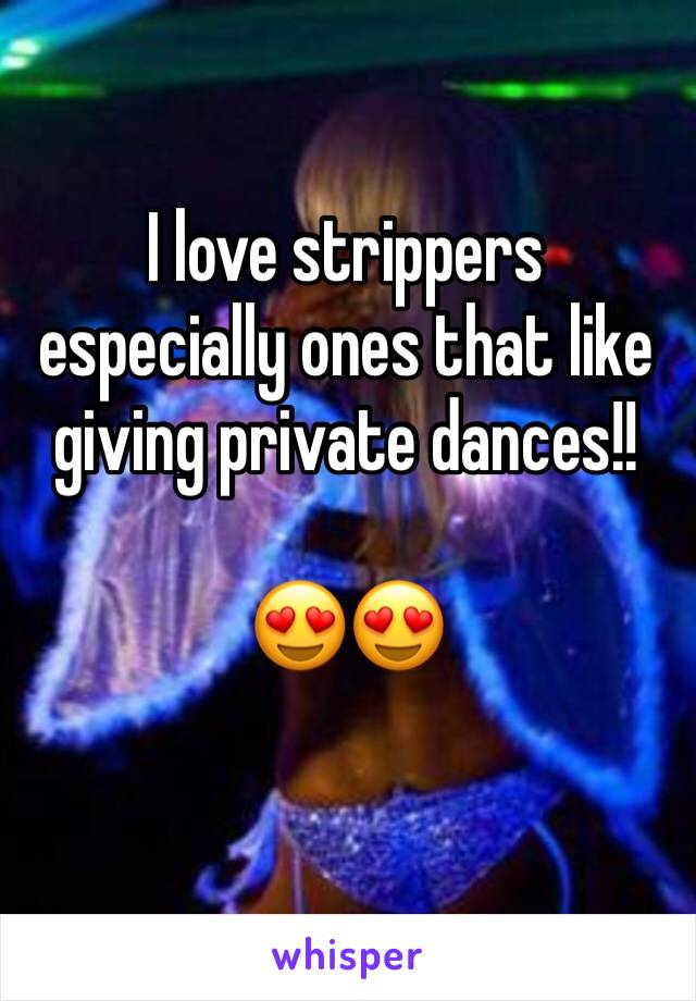 I love strippers especially ones that like giving private dances!!

😍😍