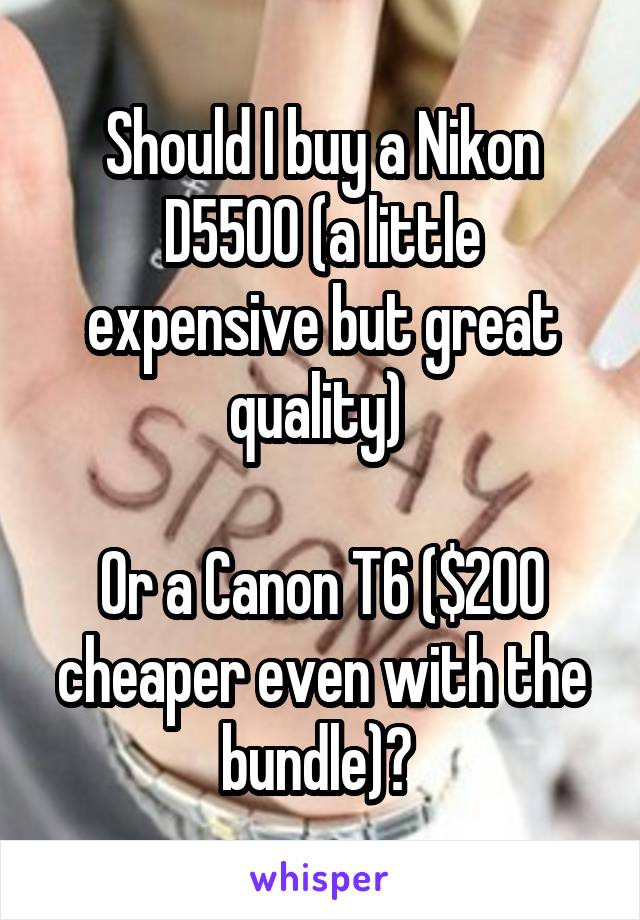 Should I buy a Nikon D5500 (a little expensive but great quality) 

Or a Canon T6 ($200 cheaper even with the bundle)? 