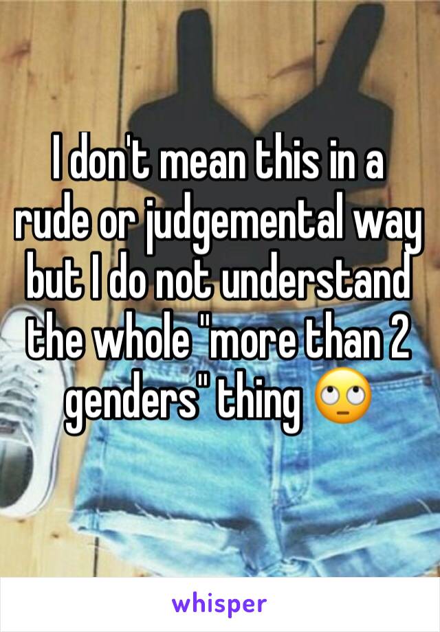 I don't mean this in a rude or judgemental way but I do not understand the whole "more than 2 genders" thing 🙄