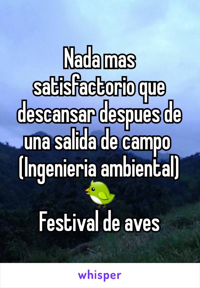 Nada mas satisfactorio que descansar despues de una salida de campo 
(Ingenieria ambiental)
🐦
Festival de aves