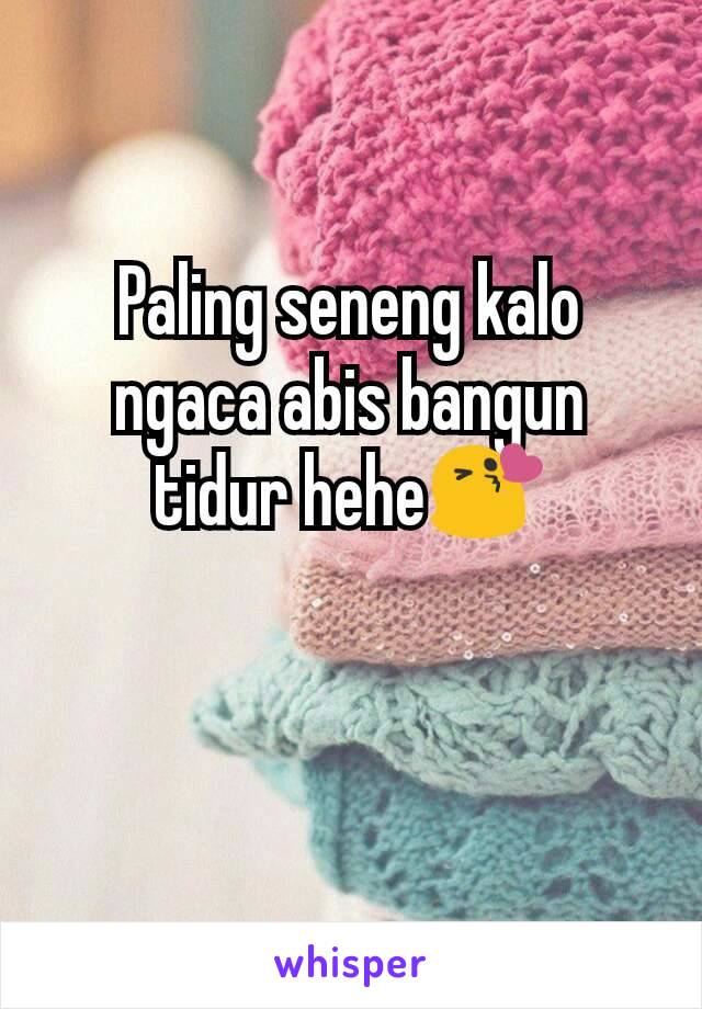 Paling seneng kalo ngaca abis bangun tidur hehe😘