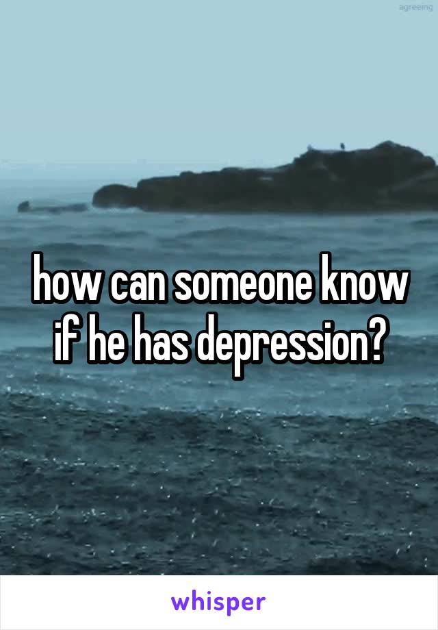 how can someone know if he has depression?