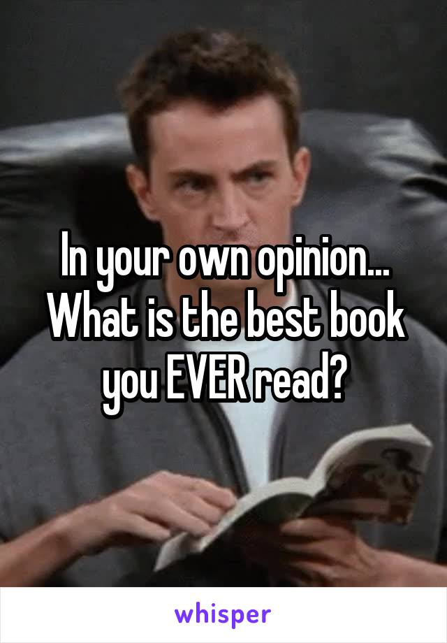 In your own opinion... What is the best book you EVER read?