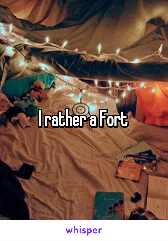 I rather a Fort 