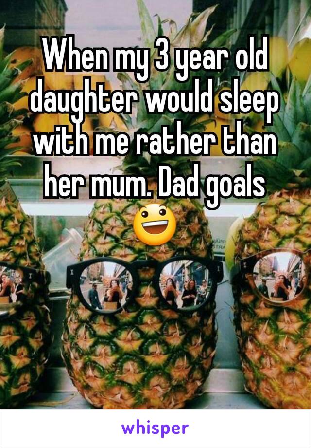 When my 3 year old daughter would sleep with me rather than her mum. Dad goals 😃