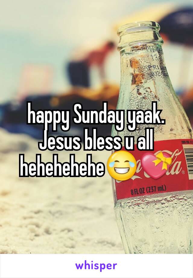 happy Sunday yaak. Jesus bless u all hehehehehe😂💝