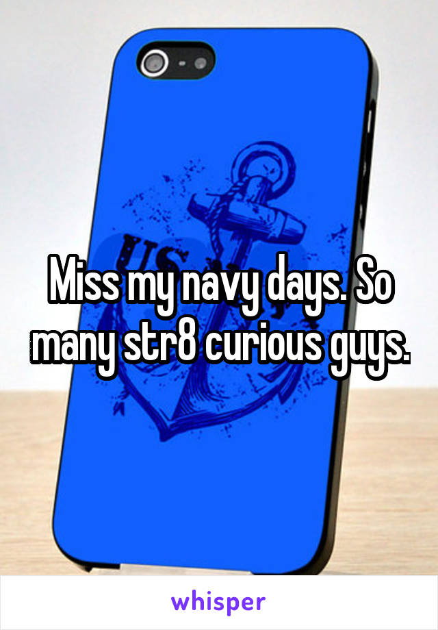 Miss my navy days. So many str8 curious guys.