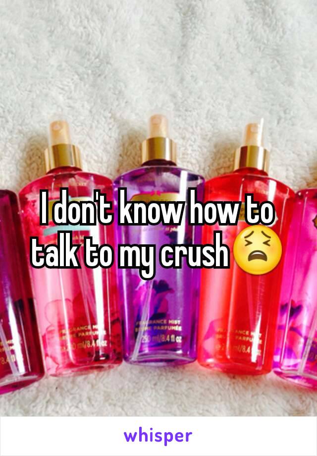 I don't know how to talk to my crush😫