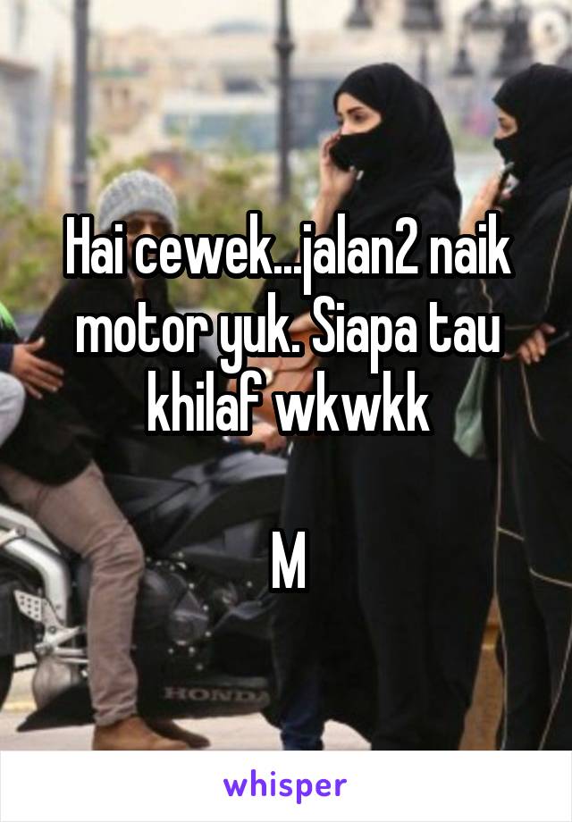 Hai cewek...jalan2 naik motor yuk. Siapa tau khilaf wkwkk

M