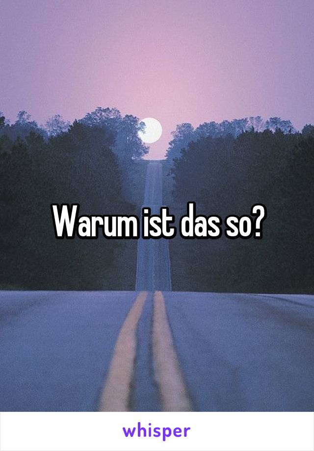 Warum ist das so?