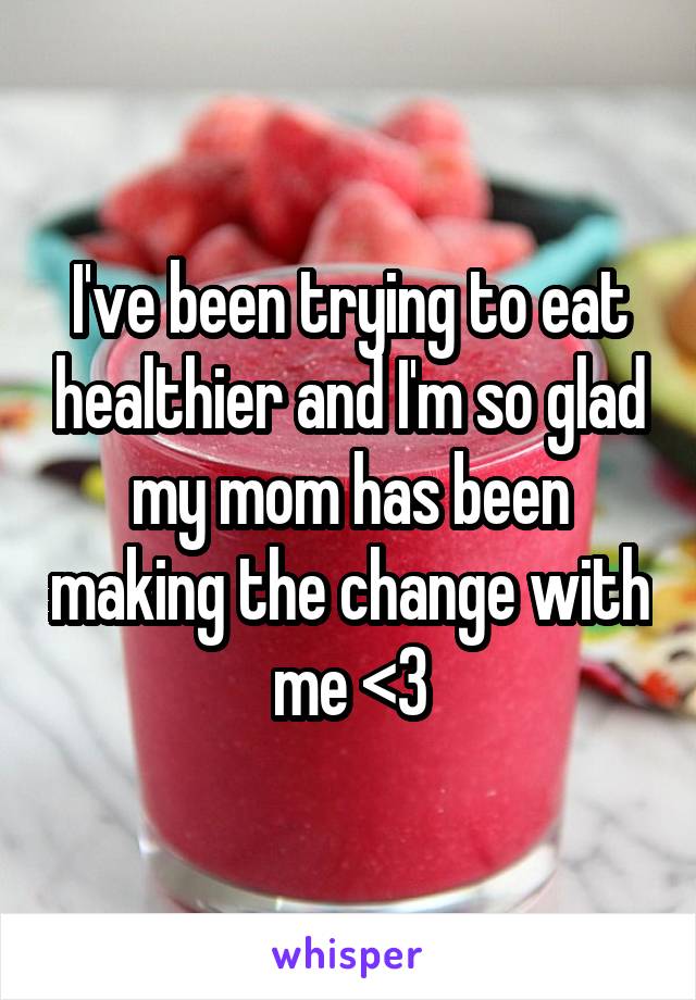 I've been trying to eat healthier and I'm so glad my mom has been making the change with me <3