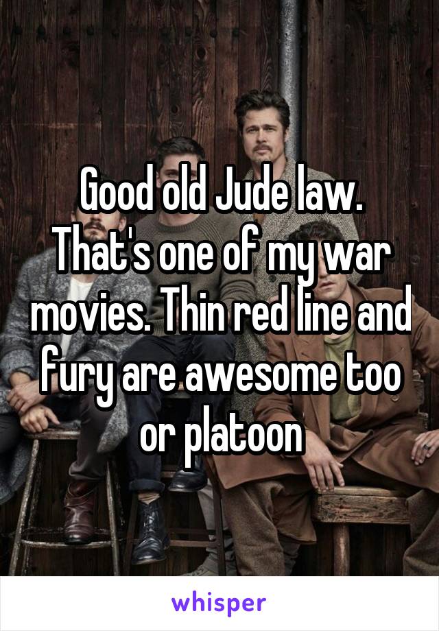 Good old Jude law. That's one of my war movies. Thin red line and fury are awesome too or platoon