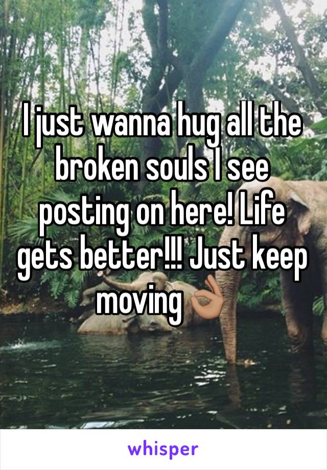 I just wanna hug all the broken souls I see posting on here! Life gets better!!! Just keep moving👌🏽