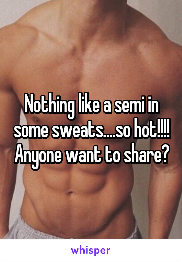 Nothing like a semi in some sweats....so hot!!!! Anyone want to share?