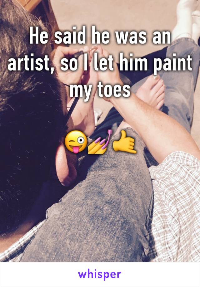 He said he was an artist, so I let him paint my toes 

😜💅🤙