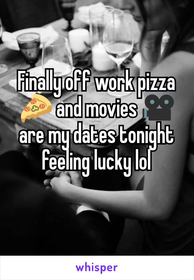 Finally off work pizza 🍕 and movies 🎥 are my dates tonight feeling lucky lol