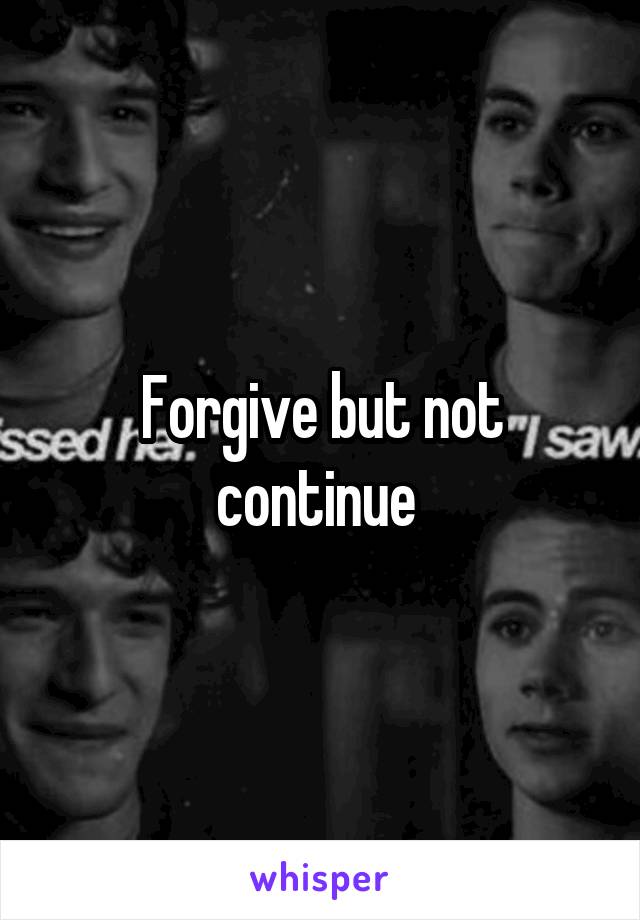 Forgive but not continue 