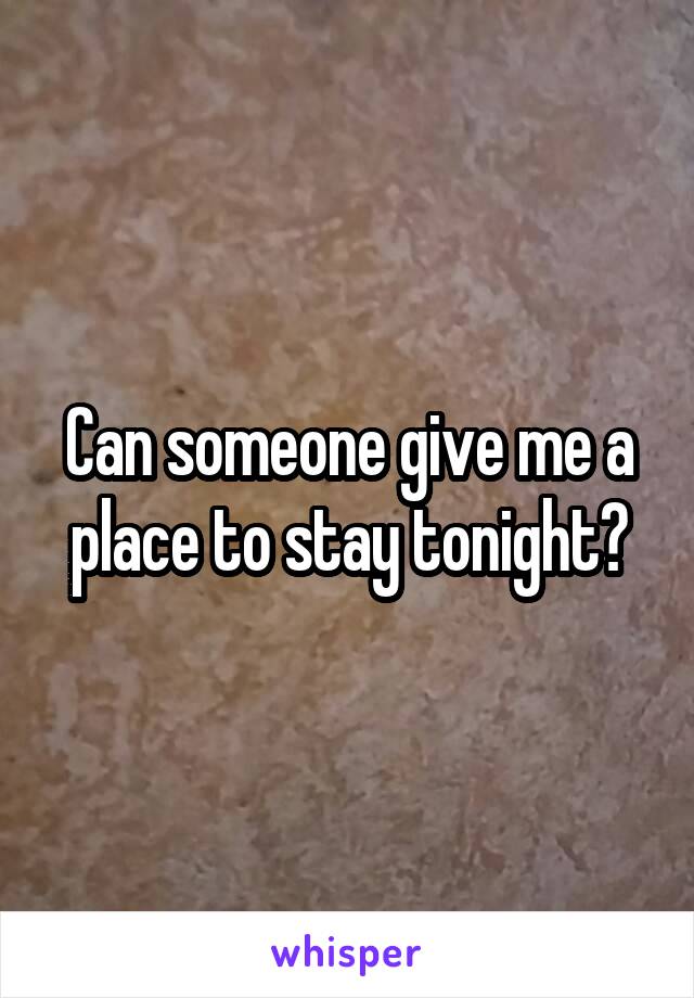 Can someone give me a place to stay tonight?