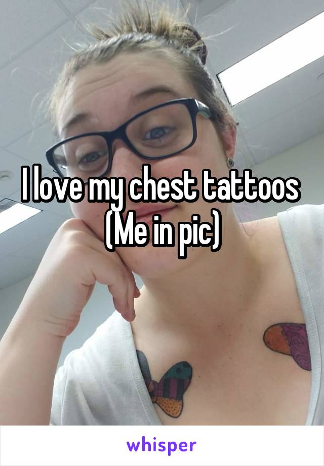 I love my chest tattoos 
(Me in pic)
