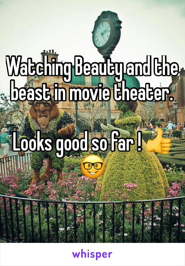 Watching Beauty and the beast in movie theater. 

Looks good so far ! 👍🤓