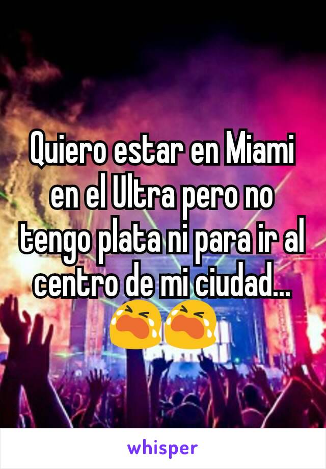 Quiero estar en Miami en el Ultra pero no tengo plata ni para ir al centro de mi ciudad...😭😭