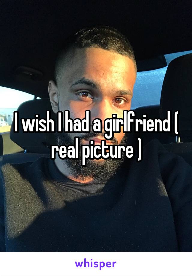 I wish I had a girlfriend ( real picture )