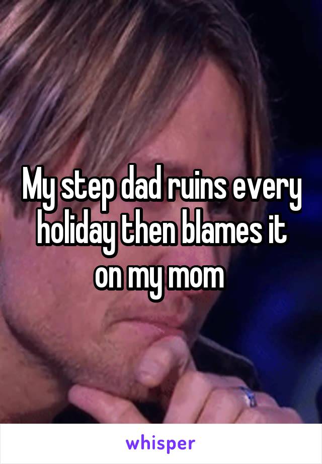 My step dad ruins every holiday then blames it on my mom 