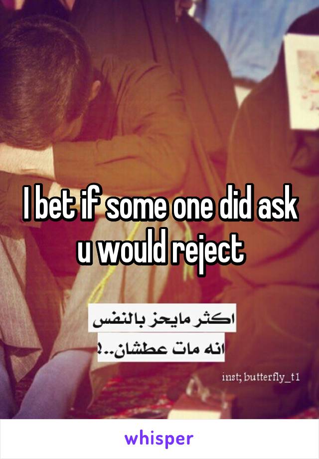 I bet if some one did ask u would reject