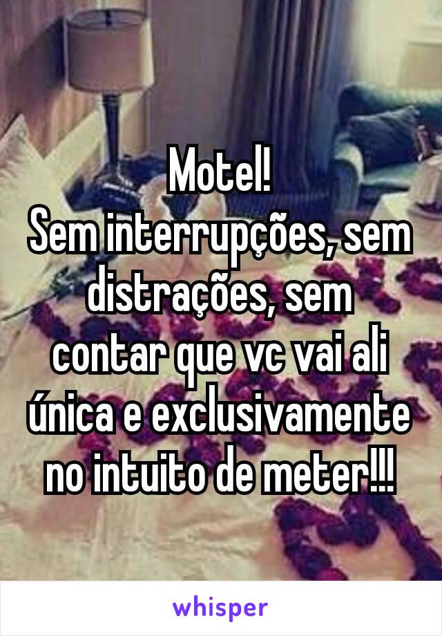 Motel!
Sem interrupções, sem distrações, sem contar que vc vai ali única e exclusivamente no intuito de meter!!!