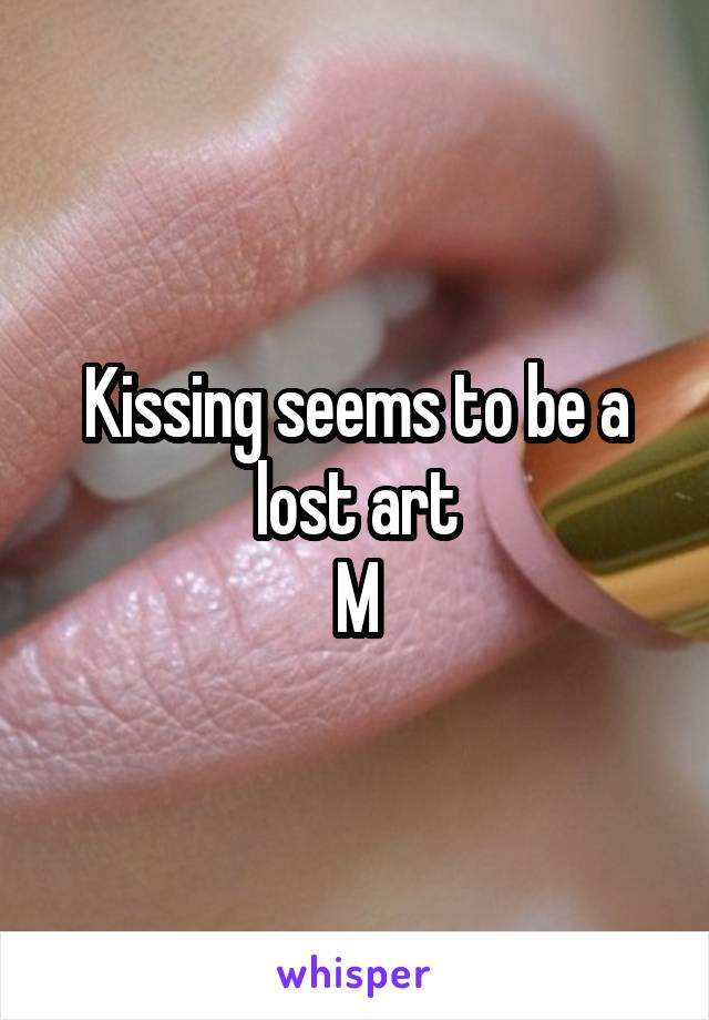 Kissing seems to be a lost art
M