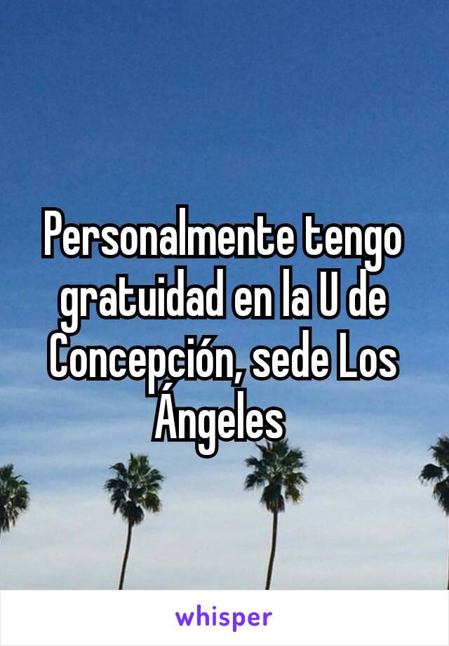 Personalmente tengo gratuidad en la U de Concepción, sede Los Ángeles 