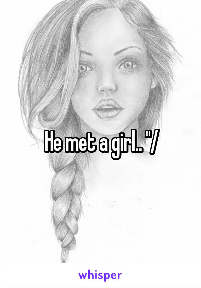 He met a girl.. "/