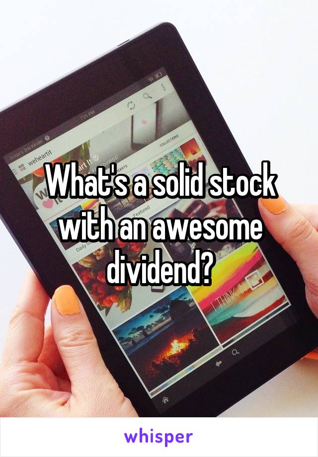 What's a solid stock with an awesome dividend?