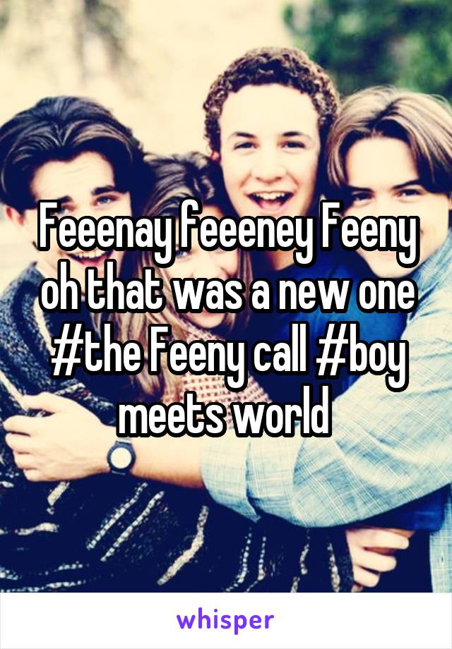 Feeenay feeeney Feeny oh that was a new one #the Feeny call #boy meets world 