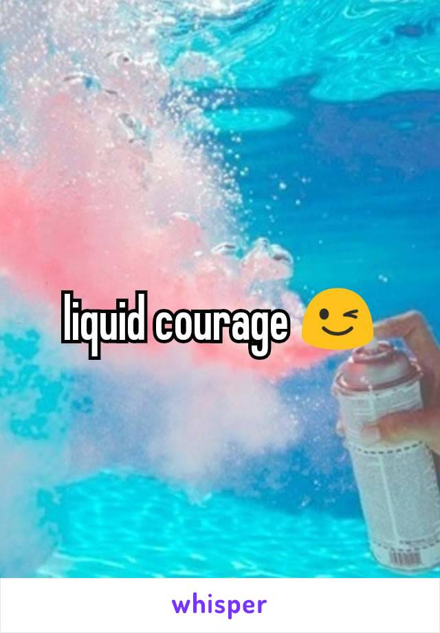 liquid courage 😉