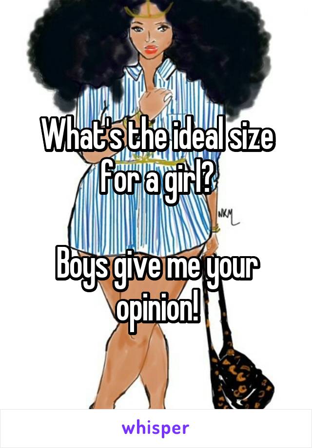 What's the ideal size for a girl?

Boys give me your opinion!