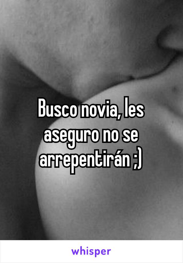 Busco novia, les aseguro no se arrepentirán ;)