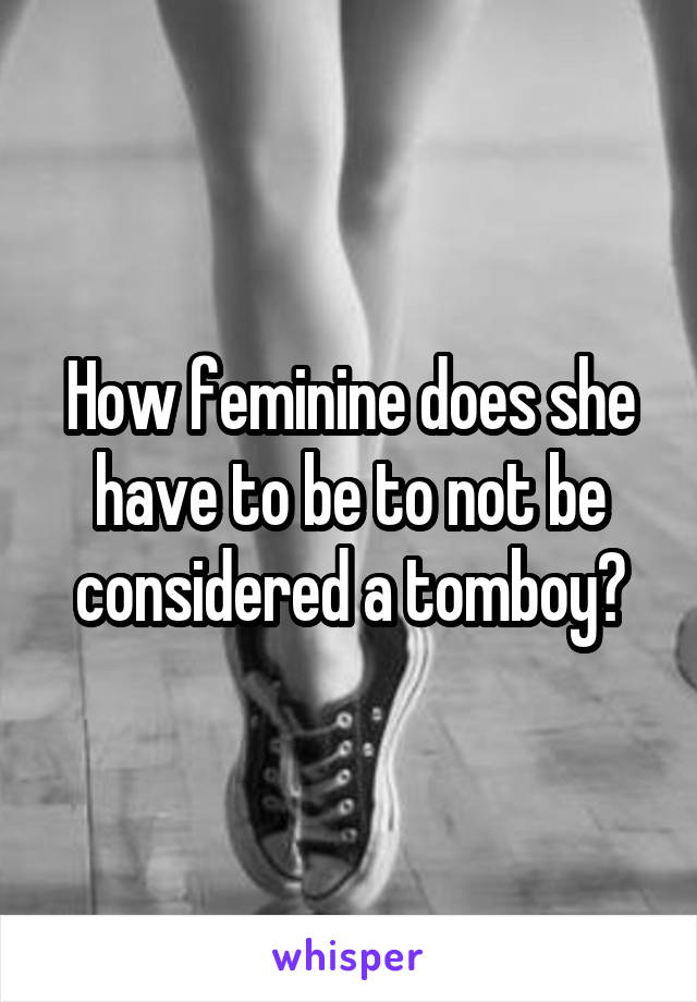 How feminine does she have to be to not be considered a tomboy?