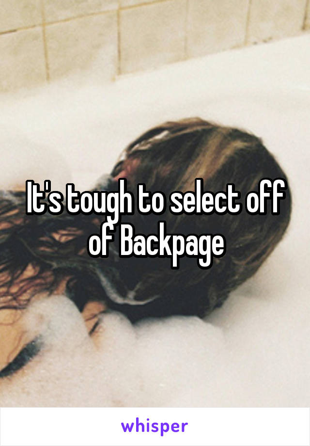 It's tough to select off of Backpage